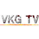 ＶＫＧ ＴＶ (Attack on Viewkung)
