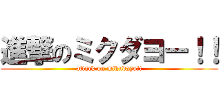 進撃のミクダヨー！！ (attack on mikudayo!!)