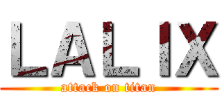 ＬＡＬＩＸ (attack on titan)