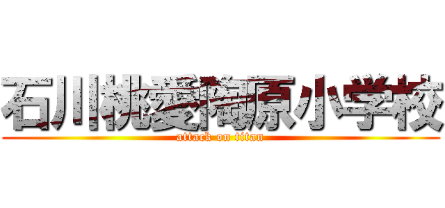 石川桃愛陶原小学校 (attack on titan)
