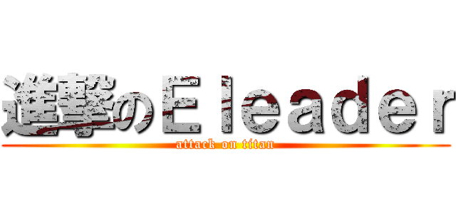進撃のＥｌｅａｄｅｒ (attack on titan)