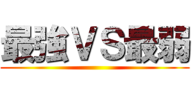 最強ＶＳ最弱 ()