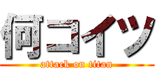 何コイツ (attack on titan)