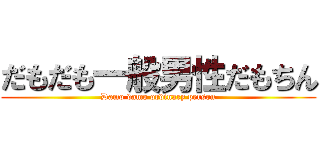 だもだも一般男性だもちん (Damo damo ordinary person)