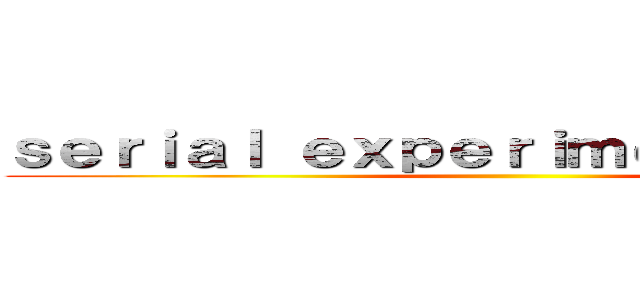 ｓｅｒｉａｌ ｅｘｐｅｒｉｍｅｎｔｓ ｌａｉｎ ()