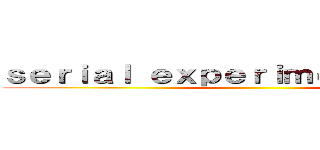 ｓｅｒｉａｌ ｅｘｐｅｒｉｍｅｎｔｓ ｌａｉｎ ()