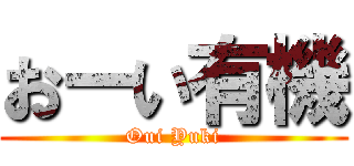 おーい有機 (Oui Yuki)