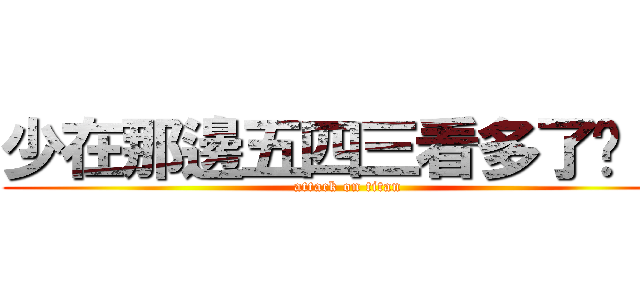少在那邊五四三看多了啦！！ (attack on titan)