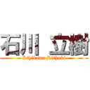 石川 立樹 (Ishikawa Rithuki)