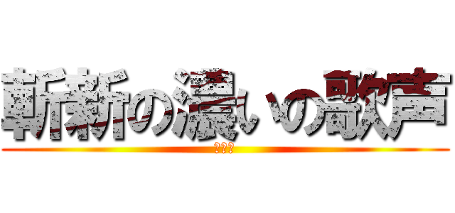 斬新の濃いの歌声 (ライン)