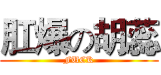 肛爆の胡蕊 (FUCK)