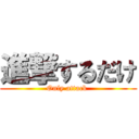 進撃するだけ (Only attack )