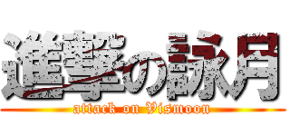 進撃の詠月 (attack on Vismoon)