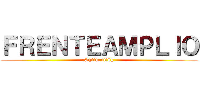 ＦＲＥＮＴＥＡＭＰＬＩＯ (Shitposting)