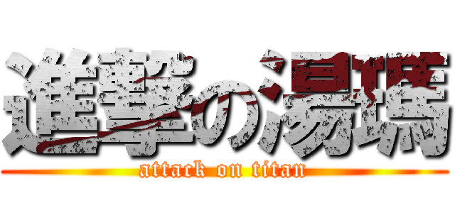 進撃の湯瑪 (attack on titan)