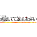 遅れてごめんなさい (okuretegomennasai)