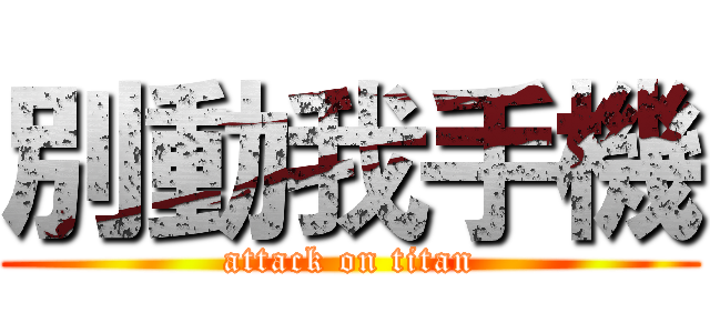別動我手機 (attack on titan)
