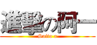 進擊の阿一 (Saito a)