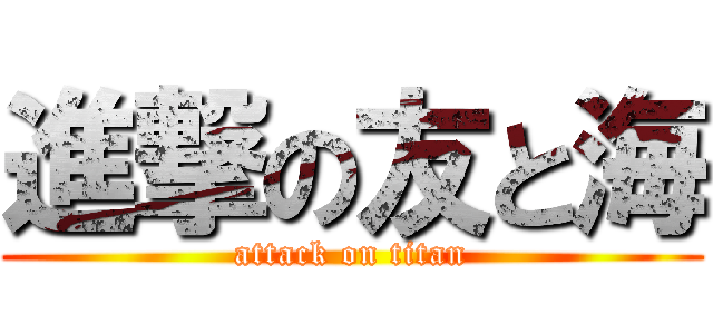 進撃の友と海 (attack on titan)
