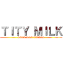 ＴＩＴＹ ＭＩＬＫ (SUCK DEM TITIES)