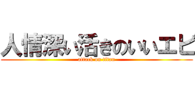 人情深い活きのいいエビ (attack on titan)