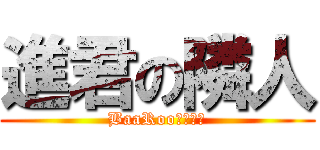 進君の隣人 (BaaRooｗｗｗｗ)