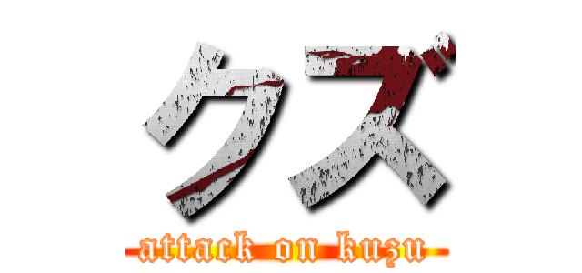 クズ (attack on kuzu)