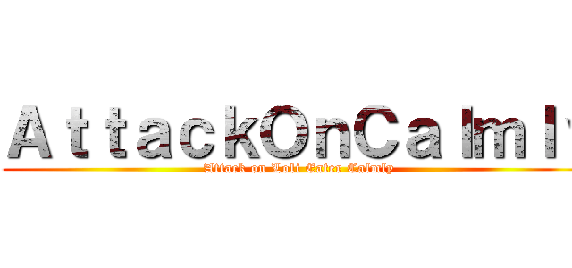 ＡｔｔａｃｋＯｎＣａｌｍｌｙ (Attack on Loli Eater Calmly)