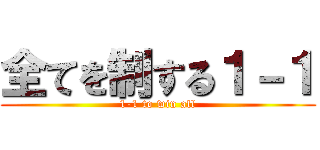 全てを制する１－１ (1-1 to win all)