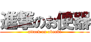 進撃のお便器 (attack on obenki)