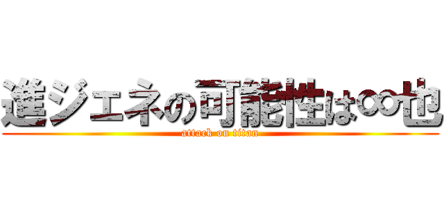 進ジェネの可能性は∞也 (attack on titan)
