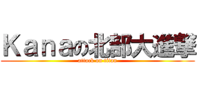 Ｋａｎａの北部大進撃 (attack on titan)
