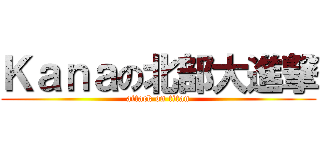 Ｋａｎａの北部大進撃 (attack on titan)