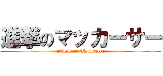 進撃のマッカーサー (attack on Mackercer)