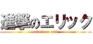 進撃のエリック (attack on erik)