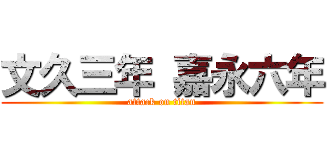 文久三年 嘉永六年 (attack on titan)