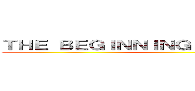 ＴＨＥ ＢＥＧＩＮＮＩＮＧ ＡＴ ＴＨＥ ＥＮＤ ()