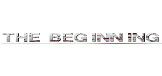 ＴＨＥ ＢＥＧＩＮＮＩＮＧ ＡＴ ＴＨＥ ＥＮＤ ()