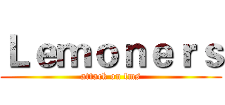 Ｌｅｍｏｎｅｒｓ (attack on lms)
