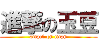 進撃の玉豆 (attack on titan)