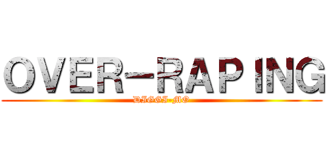 ＯＶＥＲ－ＲＡＰＩＮＧ (DIGGI-MO)