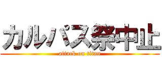 カルパス祭中止 (attack on titan)