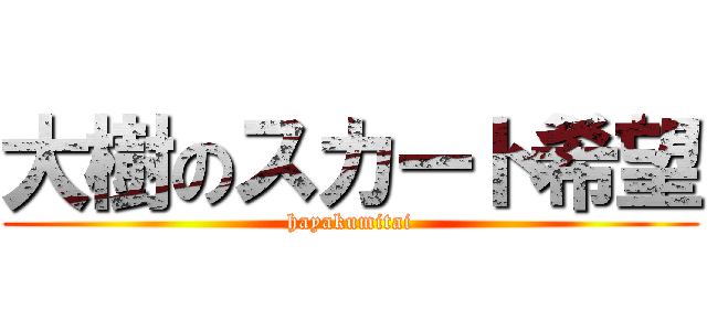 大樹のスカート希望 (hayakumitai)