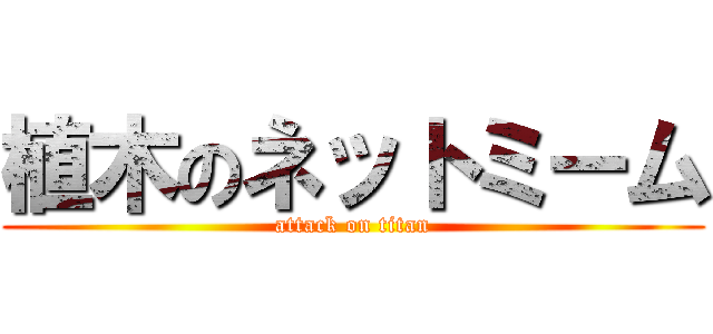 植木のネットミーム (attack on titan)