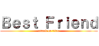 Ｂｅｓｔ Ｆｒｉｅｎｄ (attack on titan)