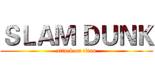 ＳＬＡＭ ＤＵＮＫ (attack on titan)
