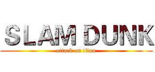 ＳＬＡＭ ＤＵＮＫ (attack on titan)