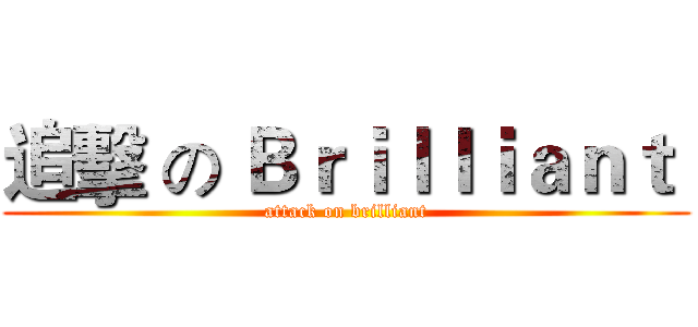 追擊 の Ｂｒｉｌｌｉａｎｔ  (attack on brilliant)
