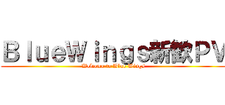 ＢｌｕｅＷｉｎｇｓ新歓ＰＶ (Welcome to Blue Wings)