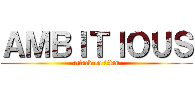 ＡＭＢＩＴＩＯＵＳ (attack on titan)
